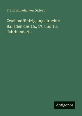 Book cover for Zweiundfünfzig ungedruckte Balladen des 16., 17. und 18. Jahrhunderts