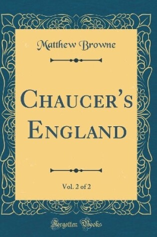 Cover of Chaucer's England, Vol. 2 of 2 (Classic Reprint)