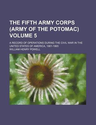 Book cover for The Fifth Army Corps (Army of the Potomac); A Record of Operations During the Civil War in the United States of America, 1861-1865 Volume 5