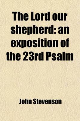 Book cover for The Lord Our Shepherd; An Exposition of the 23rd Psalm. an Exposition of the 23rd Psalm