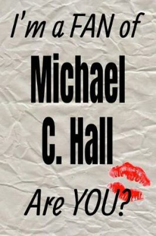 Cover of I'm a Fan of Michael C. Hall Are You? Creative Writing Lined Journal