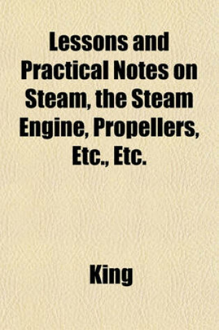 Cover of Lessons and Practical Notes on Steam, the Steam Engine, Propellers, Etc., Etc.