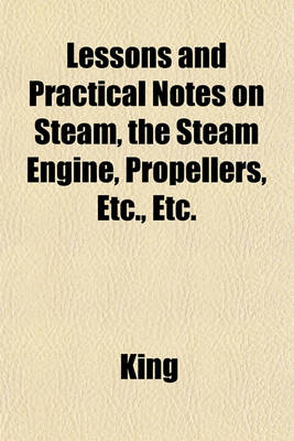 Book cover for Lessons and Practical Notes on Steam, the Steam Engine, Propellers, Etc., Etc.