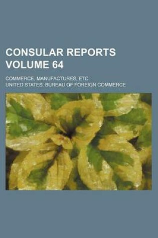 Cover of Consular Reports Volume 64; Commerce, Manufactures, Etc