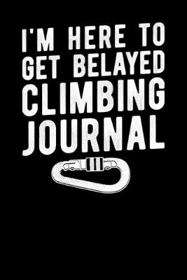 Book cover for I'm Here To Get Belayed Climbing Journal