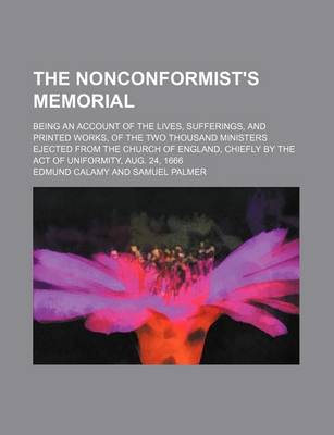 Book cover for The Nonconformist's Memorial (Volume 2); Being an Account of the Lives, Sufferings, and Printed Works, of the Two Thousand Ministers Ejected from the Church of England, Chiefly by the Act of Uniformity, Aug. 24, 1666
