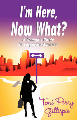 Book cover for I'm Here, Now What? - A Woman's Guide to Corporate America