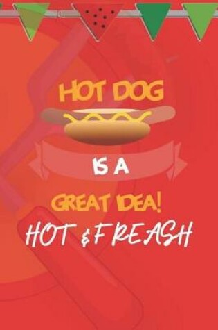 Cover of Hot Dog Is A Great Idea! Hot & Freash