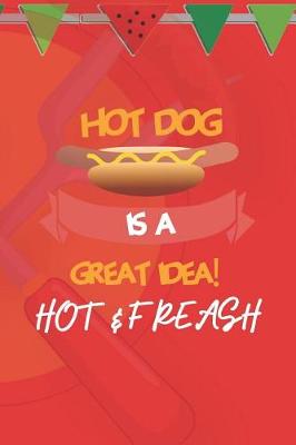 Book cover for Hot Dog Is A Great Idea! Hot & Freash