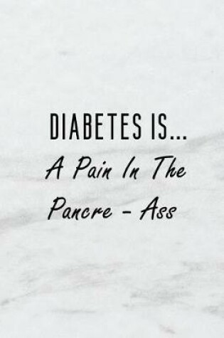 Cover of Diabetes Is... a Pain in the Pancre - Ass