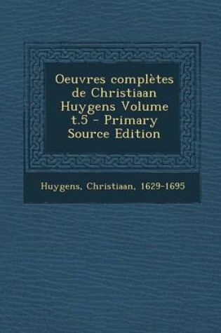 Cover of Oeuvres Completes de Christiaan Huygens Volume T.5 - Primary Source Edition