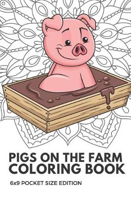 Book cover for Pigs On The Farm Coloring Book 6x9 Pocket Size Edition