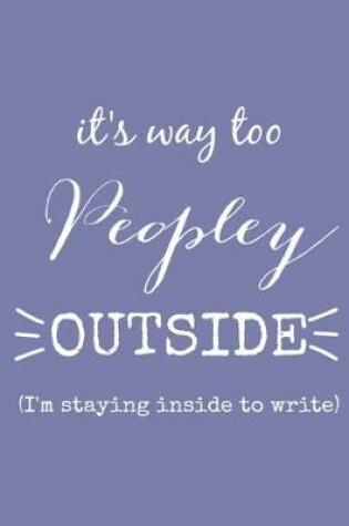 Cover of it's way too Peopley OUTSIDE (I'm staying inside to write)