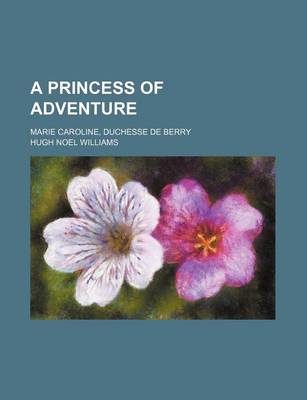 Book cover for A Princess of Adventure; Marie Caroline, Duchesse de Berry