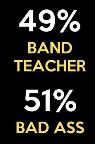 Cover of 49 Percent Band Teacher 51 Percent Bad Ass