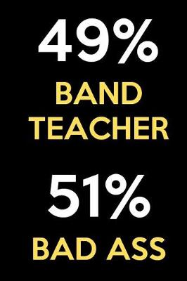 Book cover for 49 Percent Band Teacher 51 Percent Bad Ass