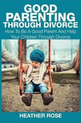 Cover of Good Parenting Through Divorce