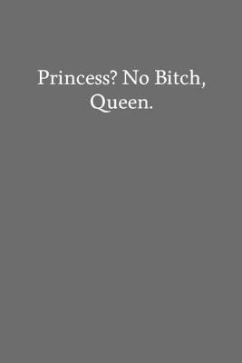 Book cover for Princess? No Bitch, Queen.