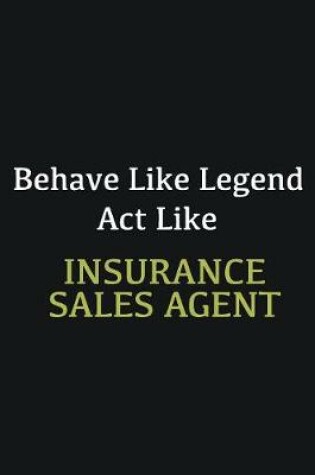 Cover of Behave like Legend Act Like Insurance sales agent