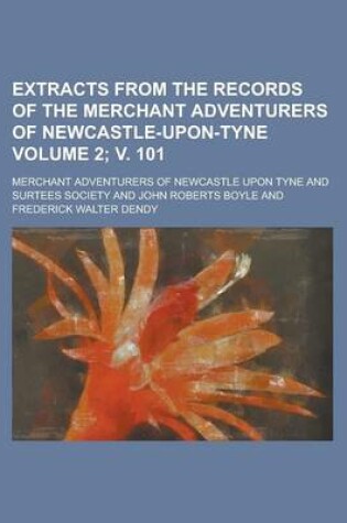 Cover of Extracts from the Records of the Merchant Adventurers of Newcastle-Upon-Tyne Volume 2; V. 101