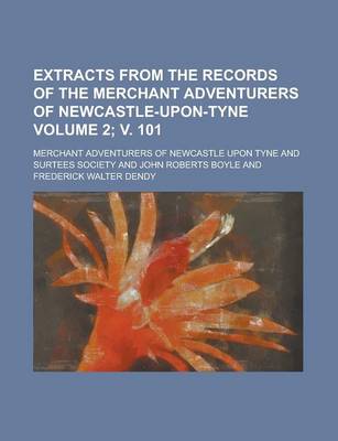 Book cover for Extracts from the Records of the Merchant Adventurers of Newcastle-Upon-Tyne Volume 2; V. 101