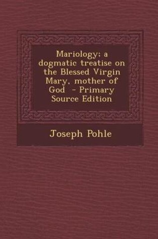 Cover of Mariology; A Dogmatic Treatise on the Blessed Virgin Mary, Mother of God - Primary Source Edition