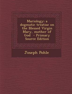 Book cover for Mariology; A Dogmatic Treatise on the Blessed Virgin Mary, Mother of God - Primary Source Edition