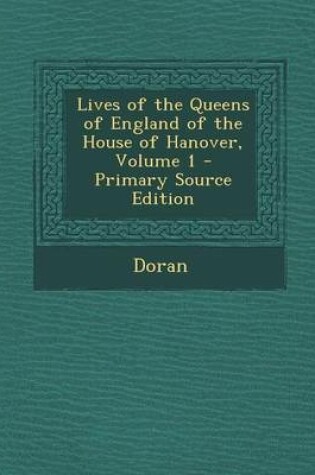 Cover of Lives of the Queens of England of the House of Hanover, Volume 1