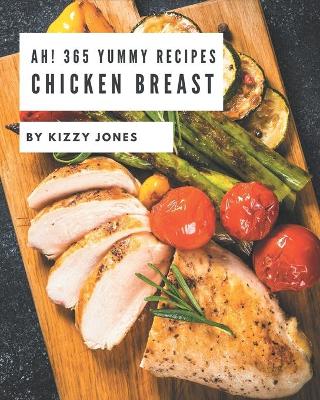 Book cover for Ah! 365 Yummy Chicken Breast Recipes