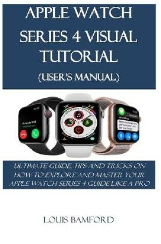 Cover of Apple Watch Series 4 Visual Tutorial (User's Manual)