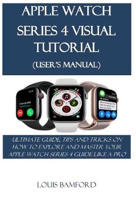 Book cover for Apple Watch Series 4 Visual Tutorial (User's Manual)