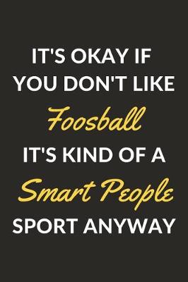 Book cover for It's Okay If You Don't Like Foosball It's Kind Of A Smart People Sport Anyway