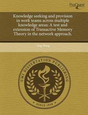 Book cover for Knowledge Seeking and Provision in Work Teams Across Multiple Knowledge Areas: A Test and Extension of Transactive Memory Theory in the Network Approa