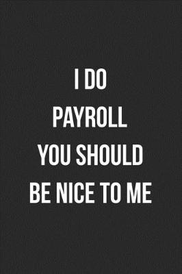 Book cover for I Do Payroll You Should Be Nice To Me