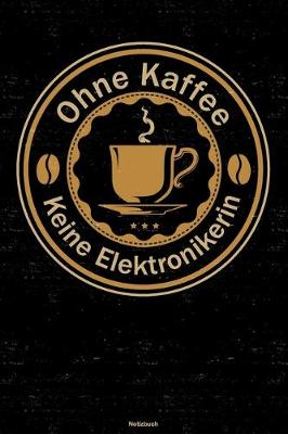 Book cover for Ohne Kaffee keine Elektronikerin Notizbuch