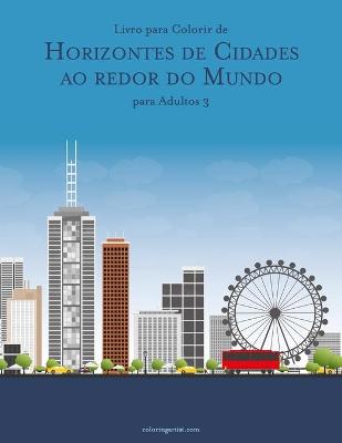 Cover of Livro para Colorir de Horizontes de Cidades ao redor do Mundo para Adultos 3