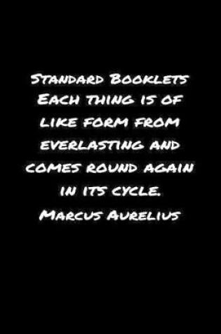 Cover of Standard Booklets Each Thing Is of Like Form from Everlasting and Comes Round Again In Its Cycle Marcus Aurelius