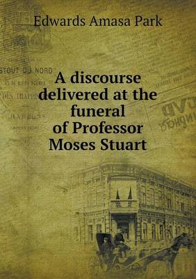 Book cover for A discourse delivered at the funeral of Professor Moses Stuart