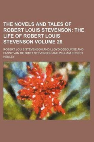 Cover of The Novels and Tales of Robert Louis Stevenson; The Life of Robert Louis Stevenson Volume 26