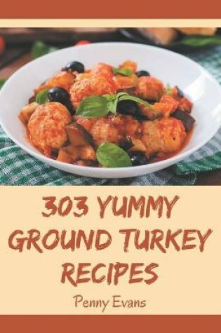 Cover of 303 Yummy Ground Turkey Recipes