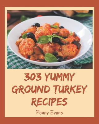 Book cover for 303 Yummy Ground Turkey Recipes