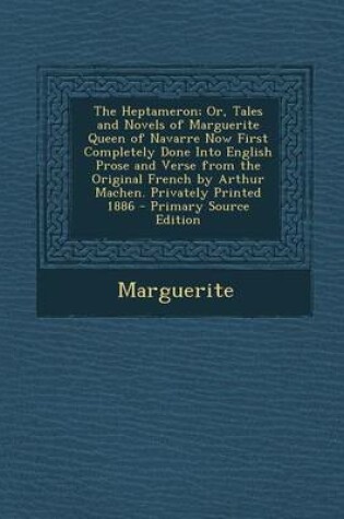 Cover of The Heptameron; Or, Tales and Novels of Marguerite Queen of Navarre Now First Completely Done Into English Prose and Verse from the Original French by Arthur Machen. Privately Printed 1886