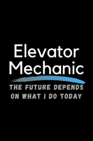 Cover of Elavator Mechanic The Future Depends On What I Do Today