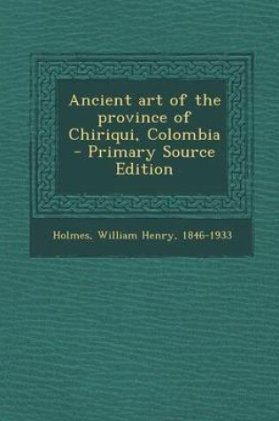 Cover of Ancient Art of the Province of Chiriqui, Colombia - Primary Source Edition