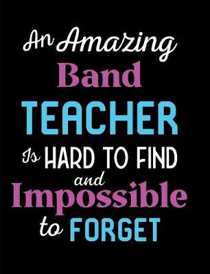 Book cover for An Amazing Band Teacher Is Hard To Find And Impossible To Forget