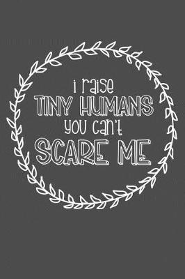 Cover of I Raise Tiny Humans You Can't Scare Me