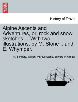 Book cover for Alpine Ascents and Adventures, Or, Rock and Snow Sketches ... with Two Illustrations, by M. Stone .. and E. Whymper.