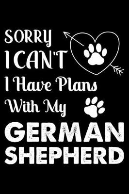 Book cover for Sorry, I Can't I Have Plans With My German Shepherd