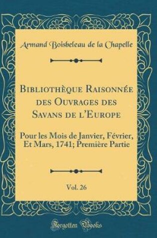 Cover of Bibliothèque Raisonnée Des Ouvrages Des Savans de l'Europe, Vol. 26