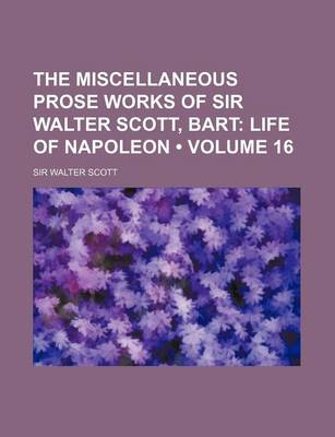 Book cover for The Miscellaneous Prose Works of Sir Walter Scott, Bart (Volume 16); Life of Napoleon